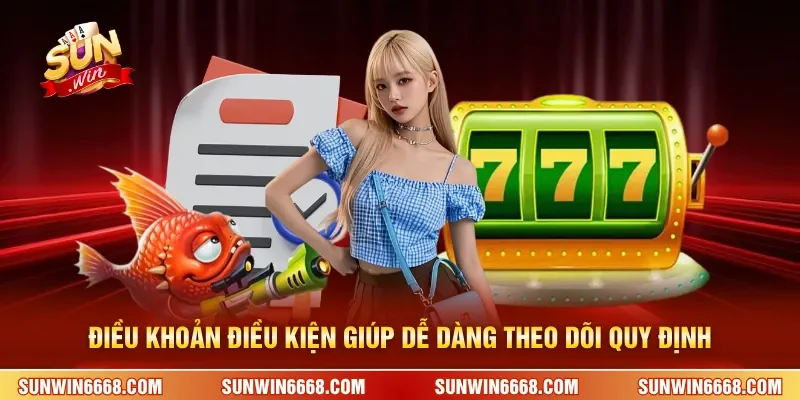 Điều khoản điều kiện giúp dễ dàng theo dõi quy định