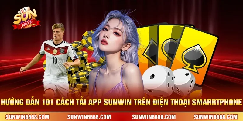Hướng dẫn 101 cách tải app SUNWIN trên điện thoại smarrtphone