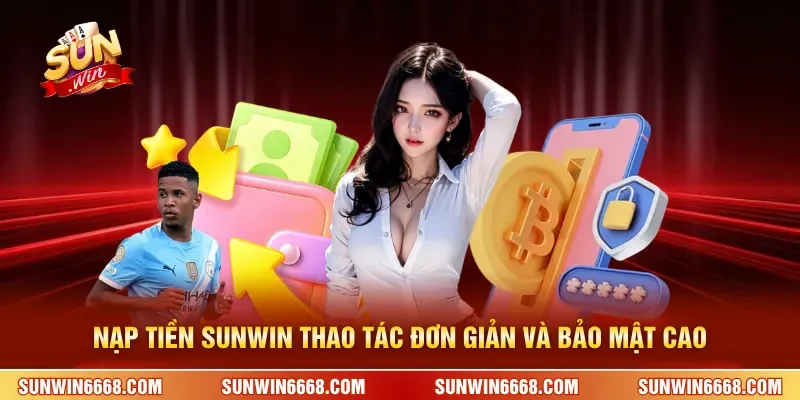 Nạp tiền SUNWIN thao tác đơn giản và bảo mật cao