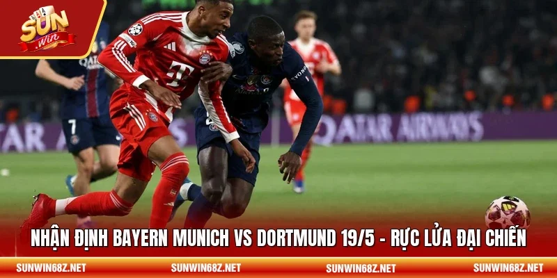 Nhận Định Bayern Munich Vs Dortmund 19/5 - Rực Lửa Đại Chiến